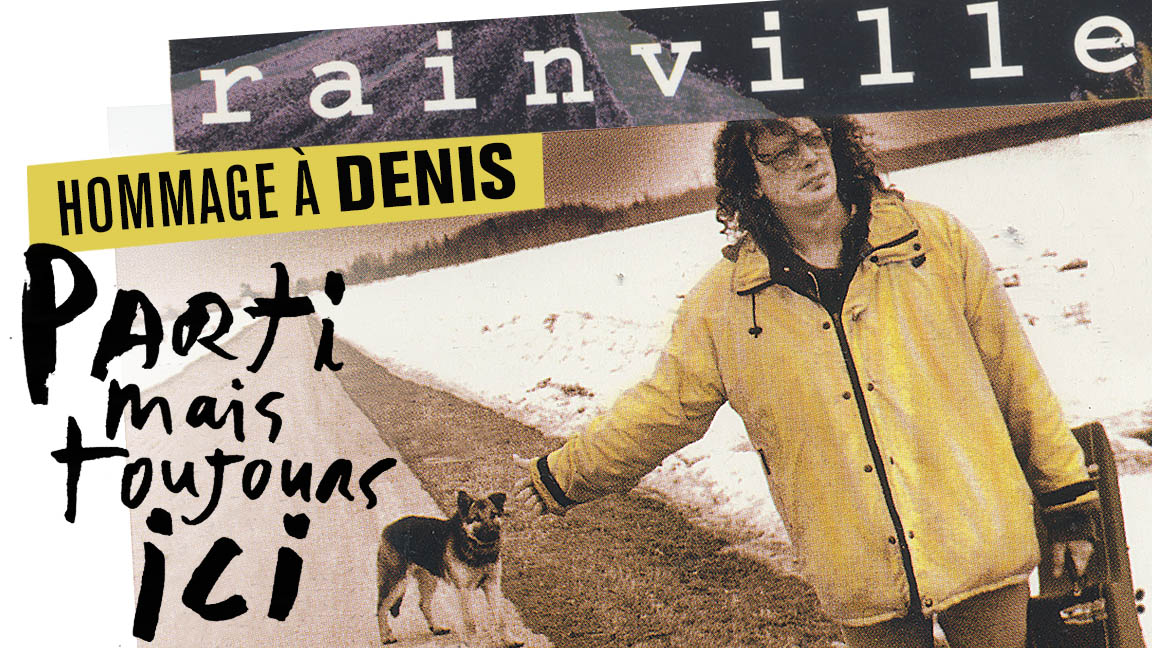 PARTI MAIS TOUJOURS ICI - HOMMAGE À DENIS RAINVILLE: JAMIL-URBAIN DESBOIS-RENÉ FLAGEOLE-SYLVIE LEGAULT, BENOIT LEBLANC-LES MAUVAISES MINES...