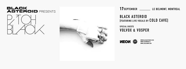 PITCH BLACK ft. BLACK ASTEROID w/ LIVE VOCALS BY COLD CAVE + VOLVOX & VOSPER