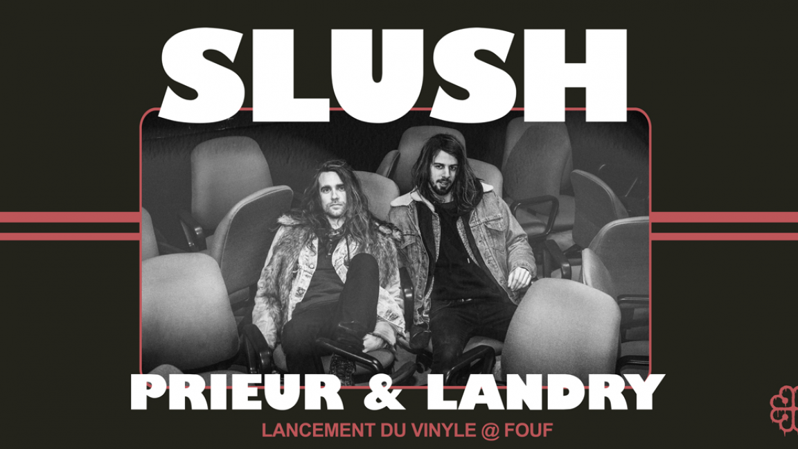 SLUSH : Prieur&Landry, Lake St-John Power&Paper cie: Prieur&Landry (lancement du vinyle), Lake St-John Power & Paper cie