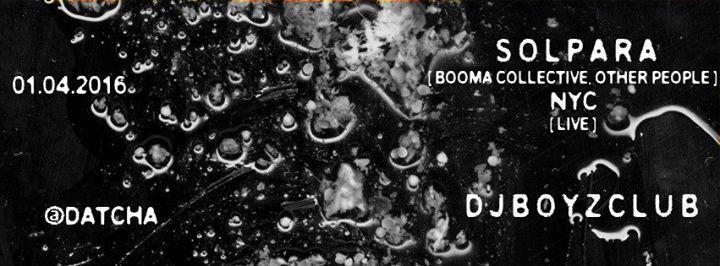 Solpara [Live, Other People NY], Djboyzclub at Datcha