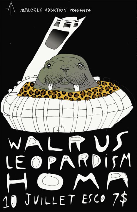 TONIGHT///CE SOIR --- WALRUS + LEOPARDISM + HOMA