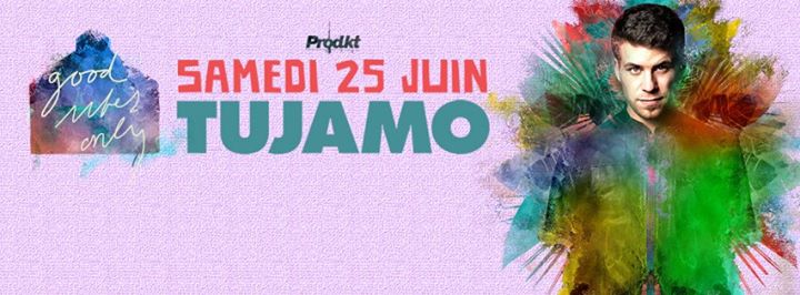 Tujamo au Good Vibes Only - 06.25.2016