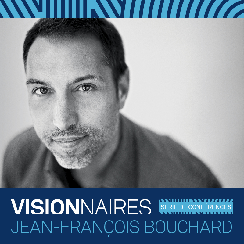 CONFÉRENCE JEAN-FRANÇOIS BOUCHARD – VISIONNAIRE
