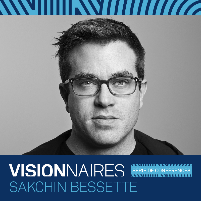 CONFÉRENCE SAKCHIN BESSETTE – VISIONNAIRE