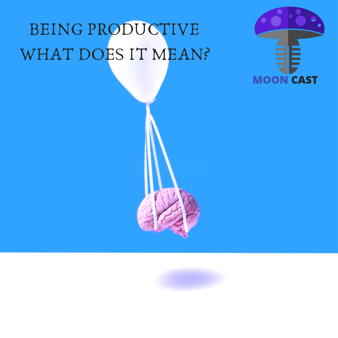 MOONCAST - EP3 BEING PRODUCTIVE WHAT DOES IT MEAN?