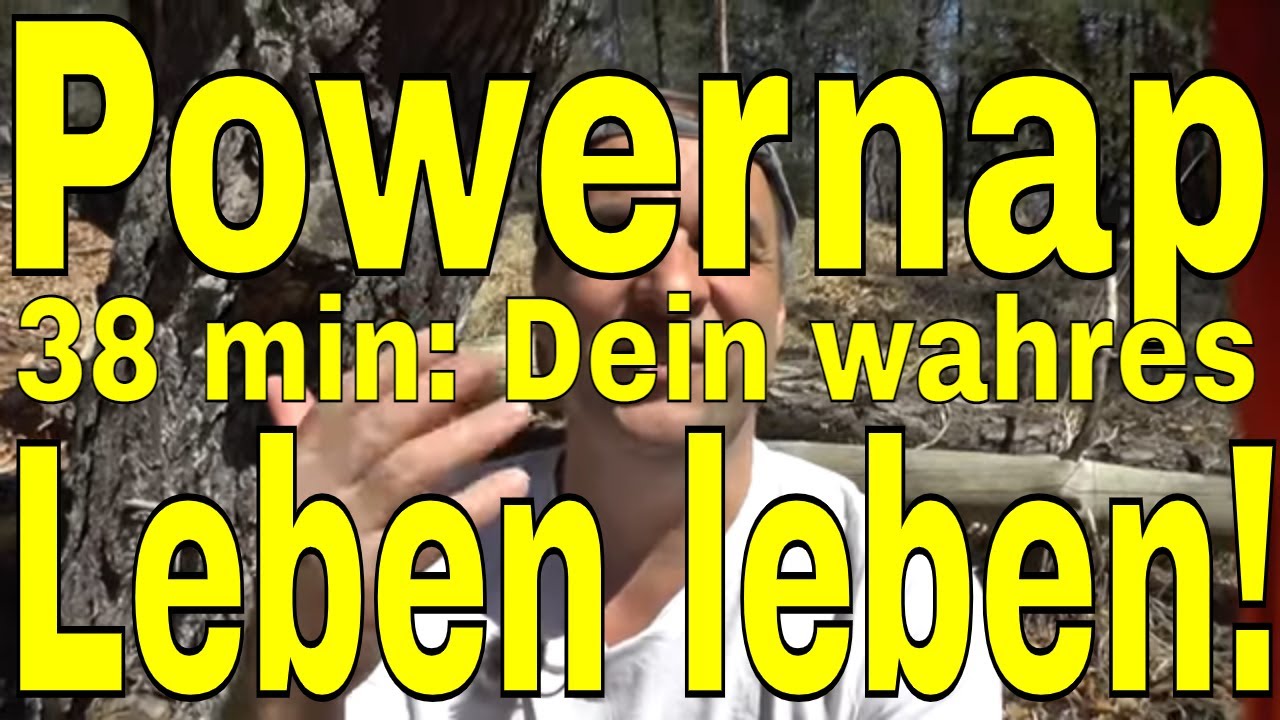 Powernap 38 min: Dein wahres Leben leben! Warum? Wie?