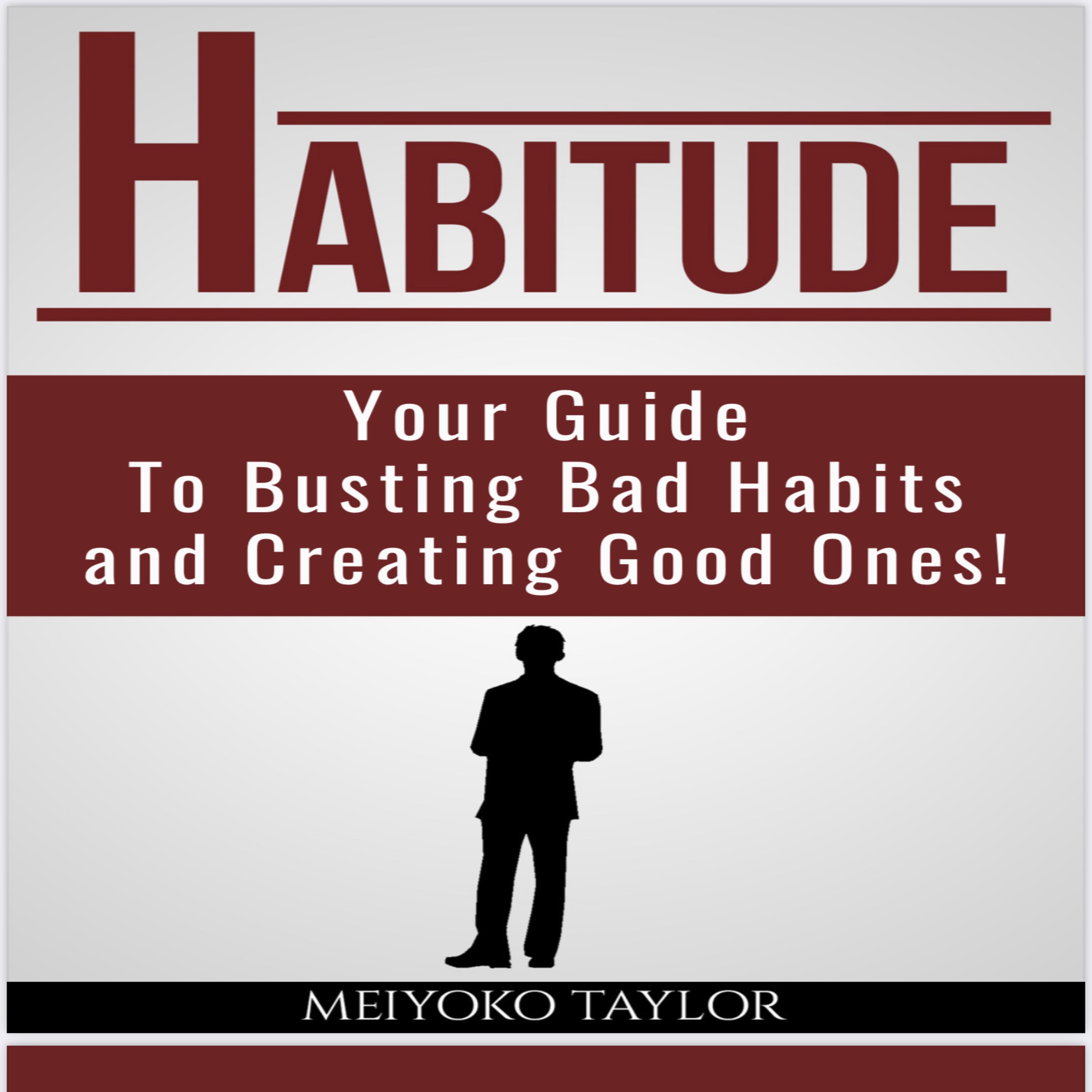 HABITUDE - YOUR GUIDE TO BUSTING BAD HABITS AND CREATING GOOD ONES! 