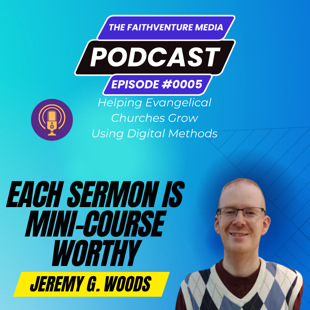 The FaithVenture Media Podcast - Episode 0005 | Each Sermon is Mini-Course Worthy episode artwork
