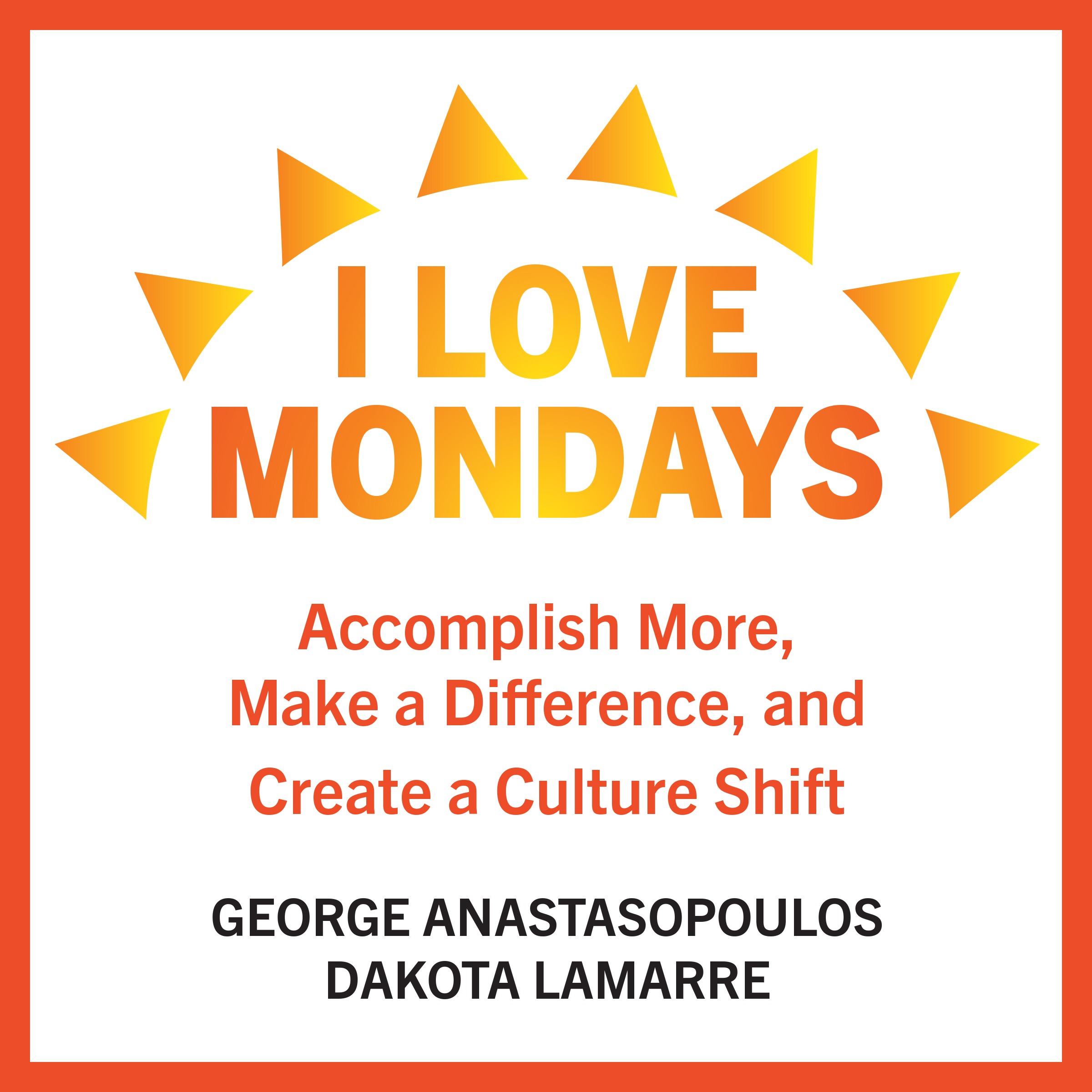I Love Mondays: Accomplish More, Make a Difference, and Create a Culture Shift - Copy