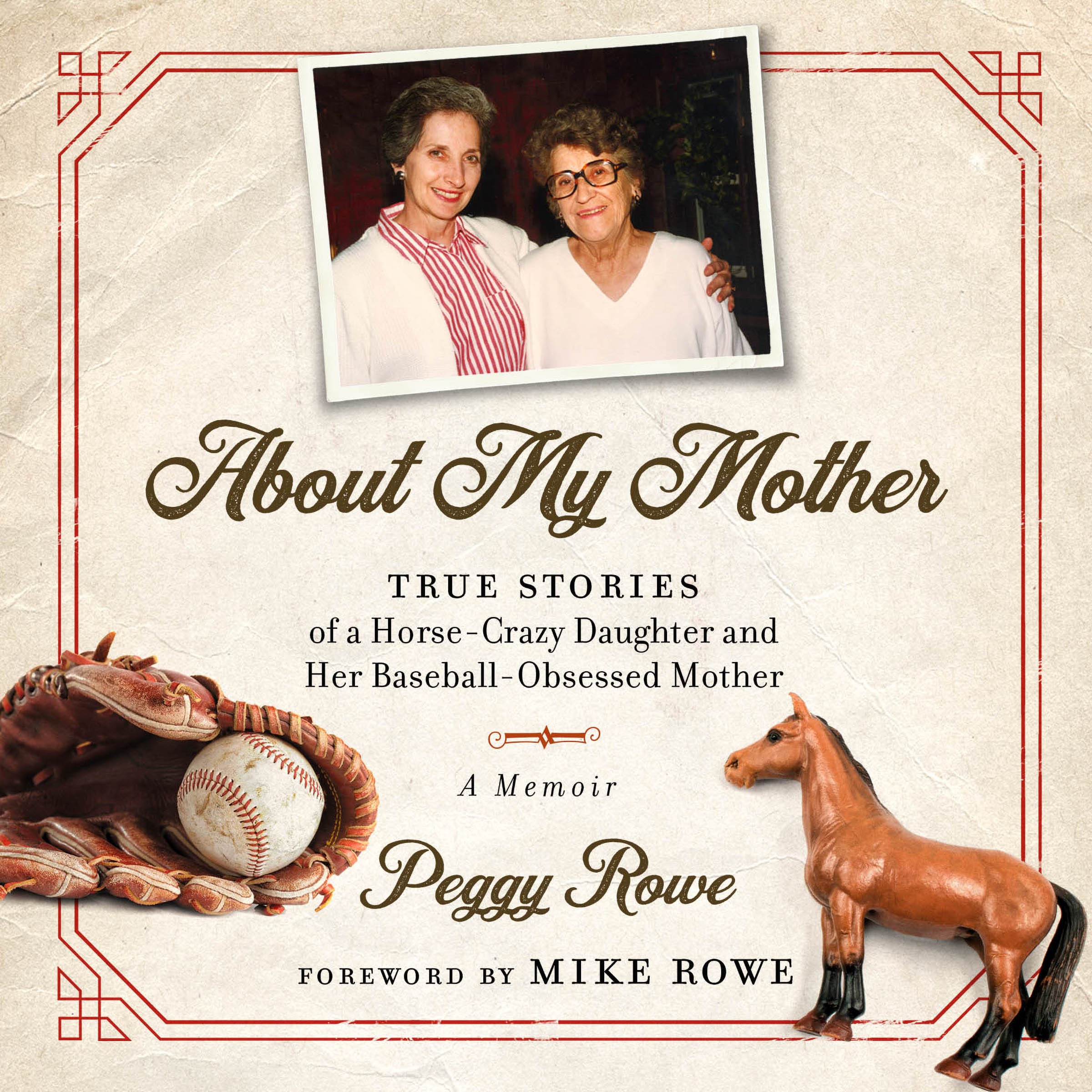About My Mother: True Stores of a Horse-Crazy Daughter and Her Baseball-Obsessed Mother: A Memoir