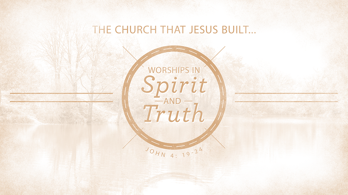 Worship in Spirit and Truth – Southwest Church of Christ