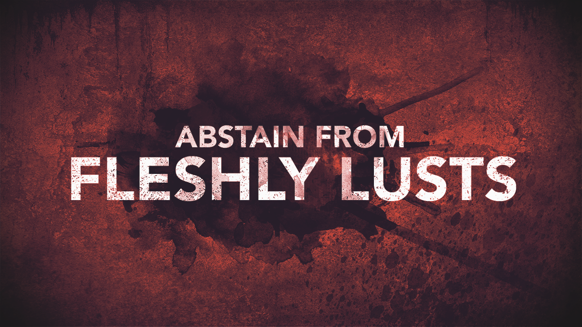 Abstain from Fleshly Lusts Southwest Church of Christ