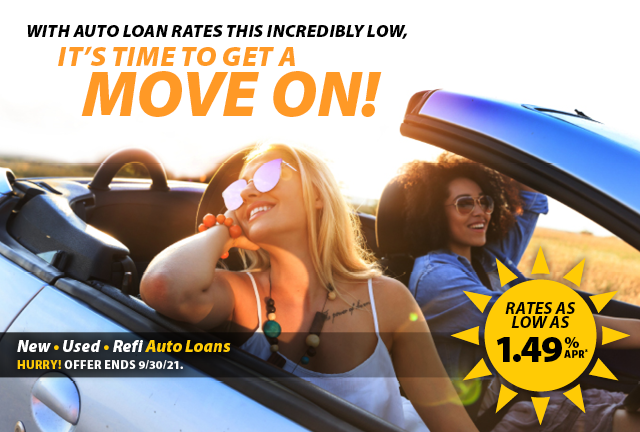 Auto rates are low – it's time to get a move on! Rates as low as 1.49% APR* New • Used • Refi Auto Loans Hurry! Offer ends 9/30/21.