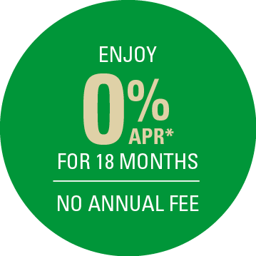 Enjoy 0% APR* for 18 months and no annual fee