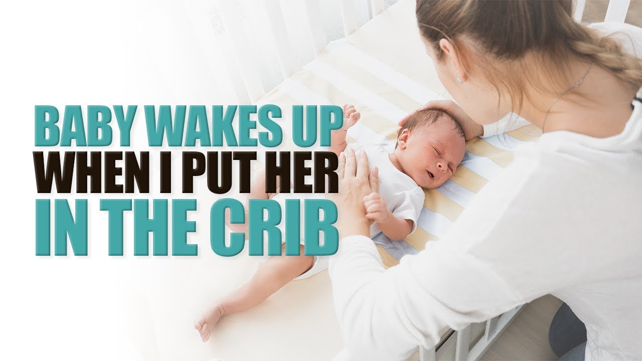 Baby Wakes Up When I Put Her In the Crib The Sleep Sense Program by