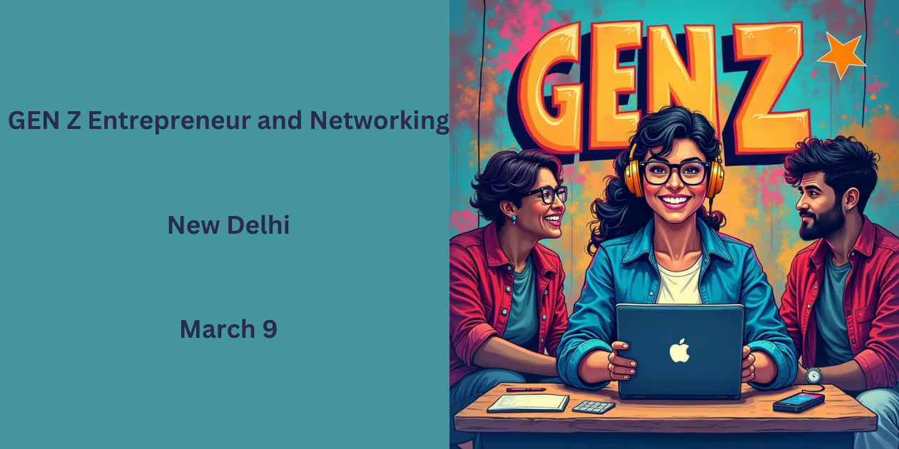 GEN Z Entrepreneur and Networking | New Delhi | Mar 9