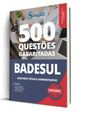 Caderno de Questões BADESUL - Assistente Técnico Administrativo - 500 Questões Gabaritadas