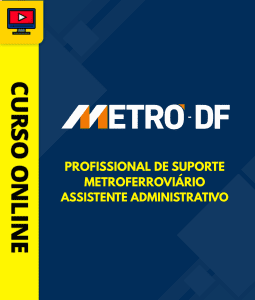 Curso Metrô-DF - Profissional de Suporte Metroferroviário - Assistente Administrativo