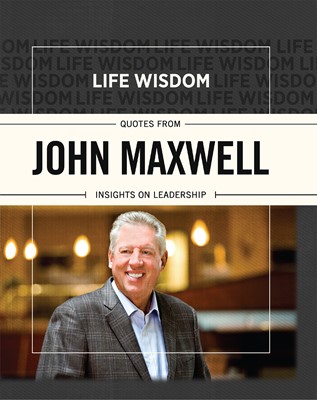 Life Wisdom: Quotes from John Maxwell