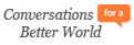 Conversations for a Better World