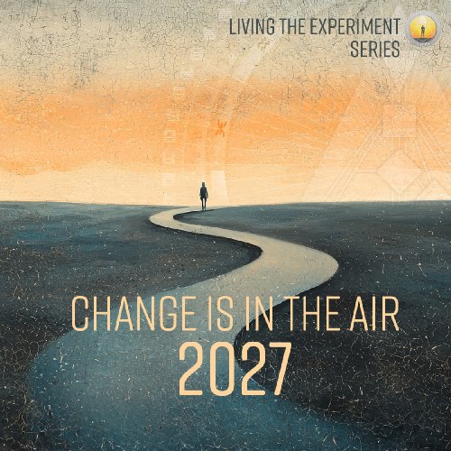 Living The Experiment Series - Change is in the Air 2027