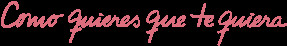 Como Quieres Que Te Quiera