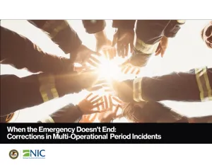 When the Emergency Doesn’t End: Corrections in Multi Operational Period Incidents
