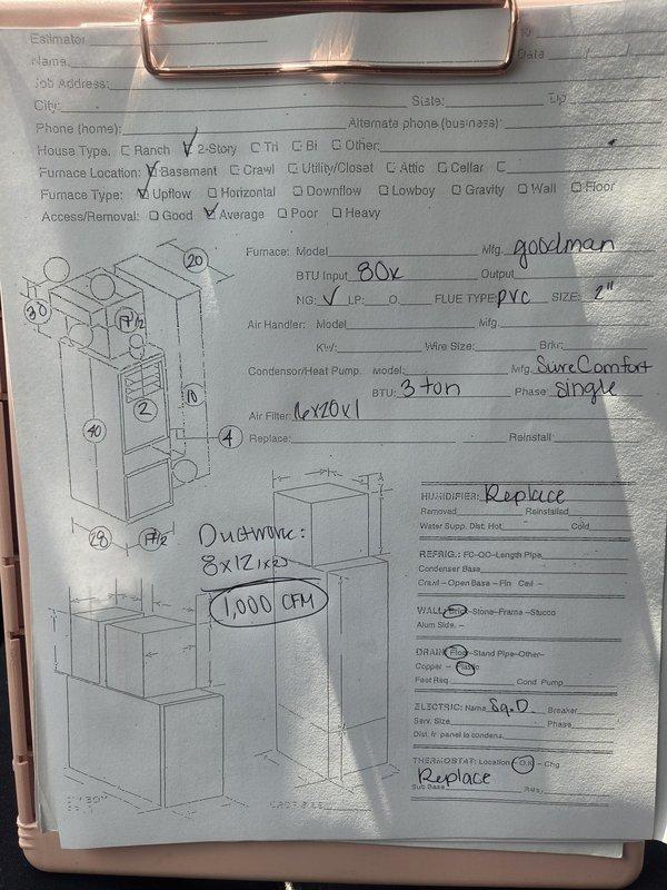 Completed comprehensive HVAC system replacement estimate for residential property with existing 80,000 BTU furnace and 2-ton air conditioning system. Assessed current equipment configuration including basement-located furnace, outdoor condenser unit on concrete pad, refrigerant line set, electrical disconnect, and ductwork specifications of 8x12 with 1,000 CFM airflow requirements. Documented complete system replacement needs including furnace, air handler, condenser unit, 2-inch PVC venting, condensate pump, and 20x1 air filter specifications for full system upgrade.