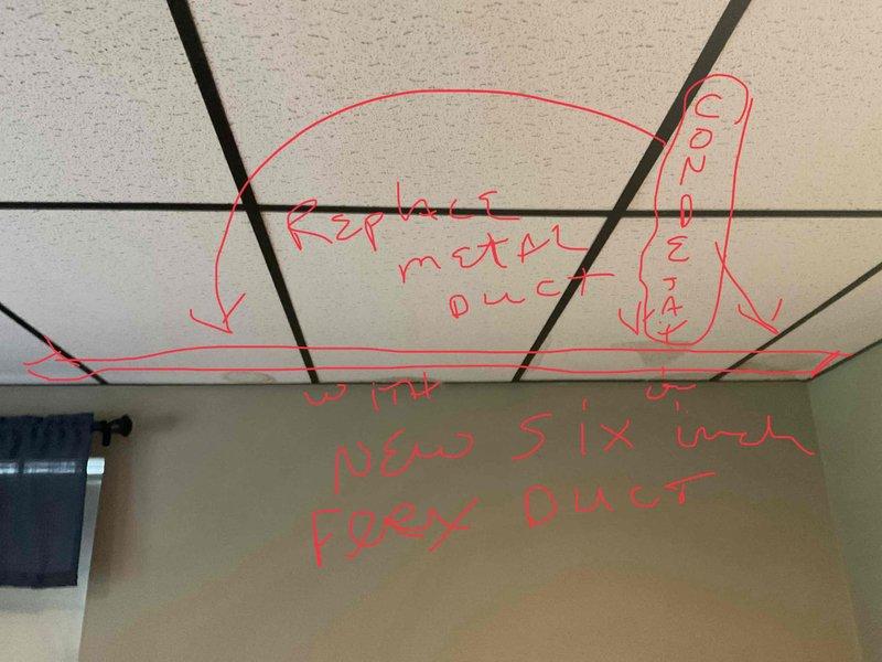 Completed estimate for replacement of existing metal ductwork with new 6-inch flex duct over a 10-foot run in drop ceiling area. Assessed current ductwork configuration, documented existing conditions, and marked installation path for proposed duct replacement to improve system performance.