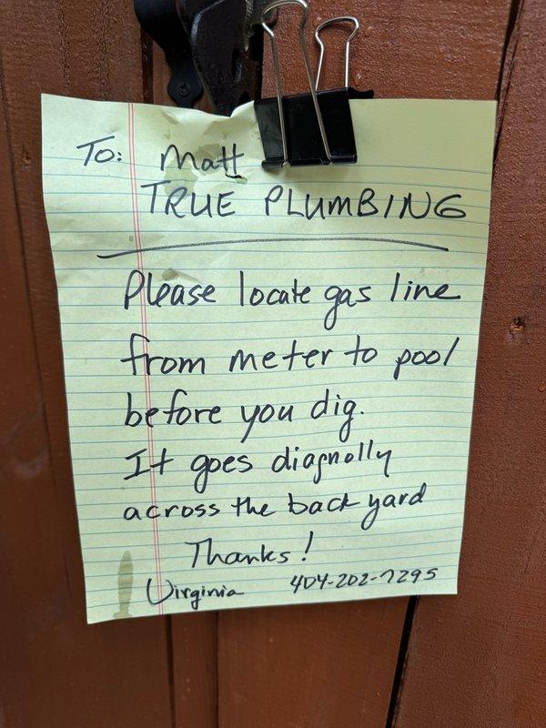 Responded to request for gas line location services prior to excavation work. Located and marked underground gas line running diagonally from meter to pool across backyard property. Performed pressure test on gas system using calibrated gauge to verify line integrity and confirm safe operating pressure within acceptable parameters before authorizing dig zone clearance. Responded to request for gas line location services prior to excavation work. Located and marked underground gas line running diagonally from meter to pool across backyard property. Performed pressure test on gas system using calibrated gauge to verify line integrity and confirm safe operating pressure within acceptable parameters before authorizing dig zone clearance.
