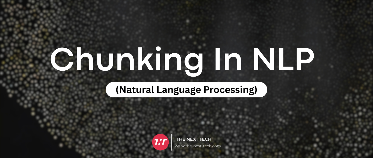Does Chunking In NLP Exist In 2025? Or Is It Overtaken By Modern LLMs? 4