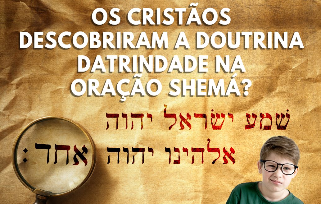 Os Cristãos Descobriram a Doutrina da Trindade na Oração Shemá?