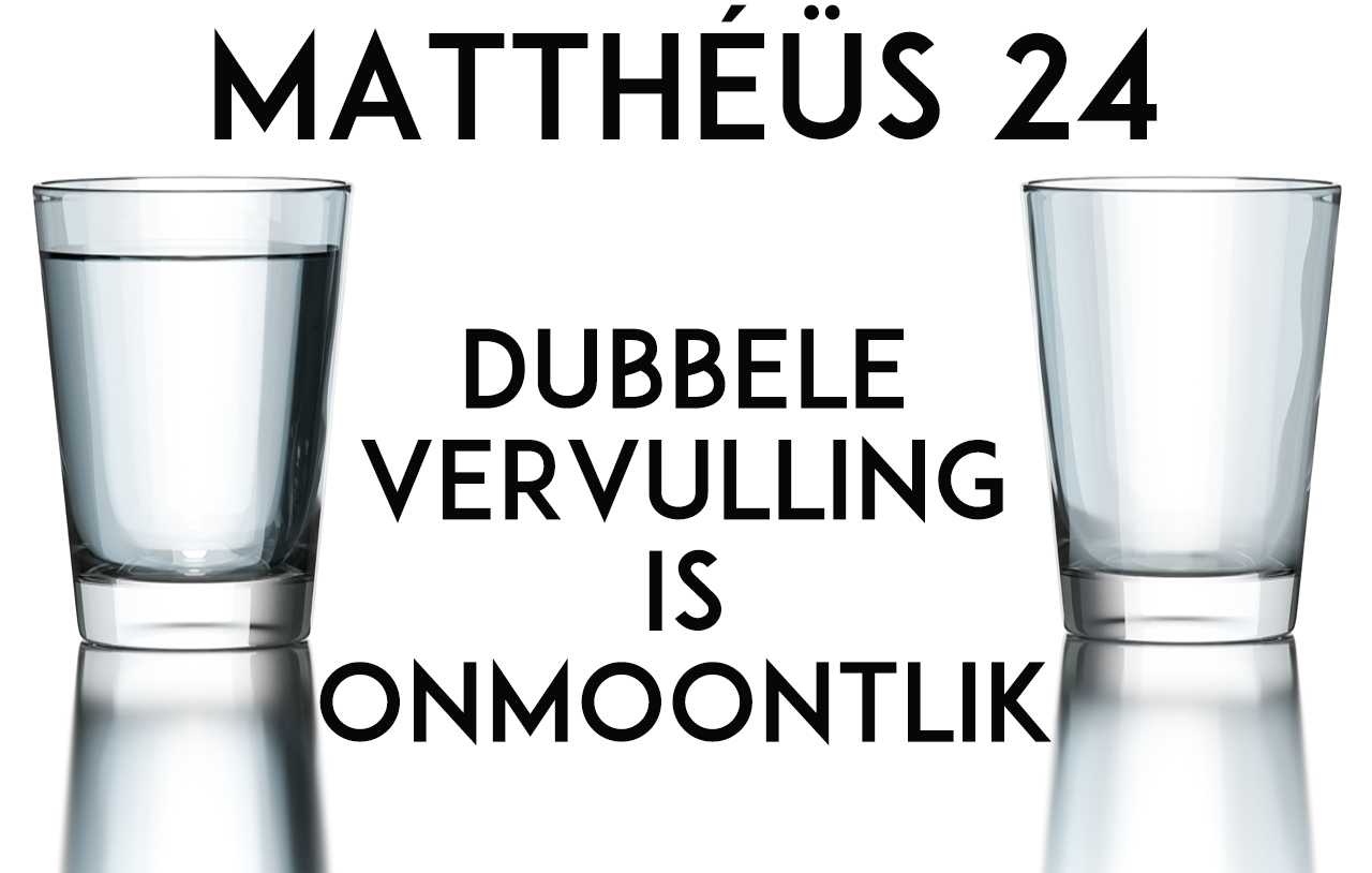 Matthéüs 24: Dubbel Vervulling Is Onmoontlik