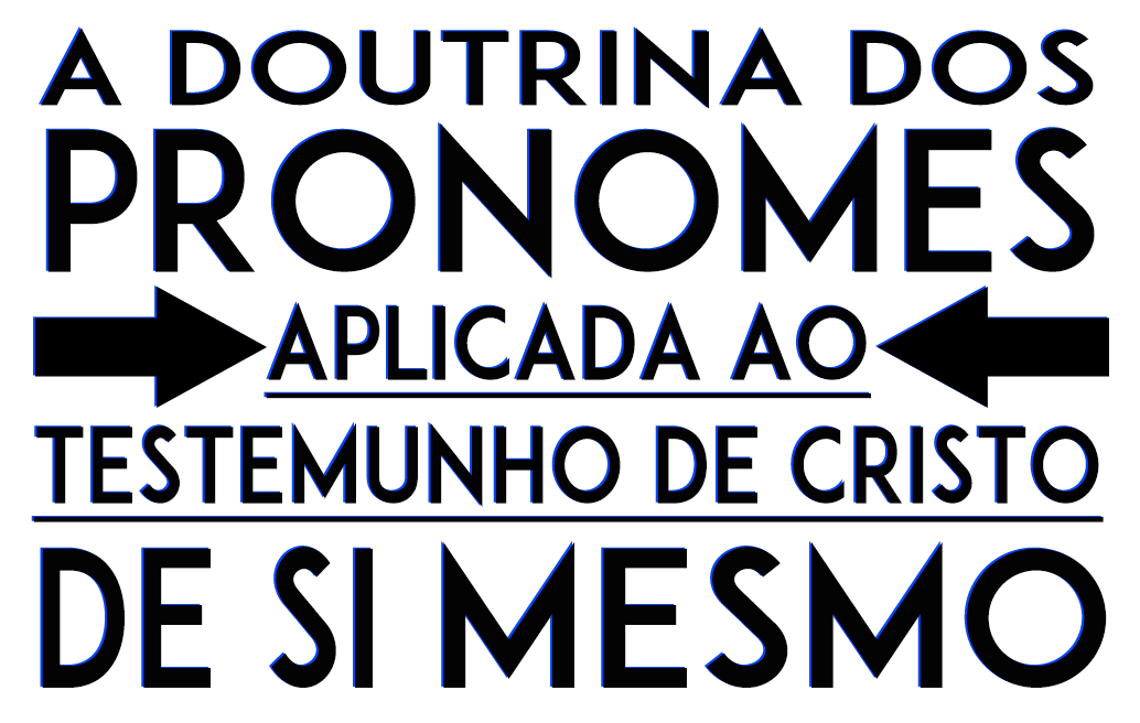 A Doutrina dos Pronomes Aplicada ao Testemunho de Cristo de Si Mesmo