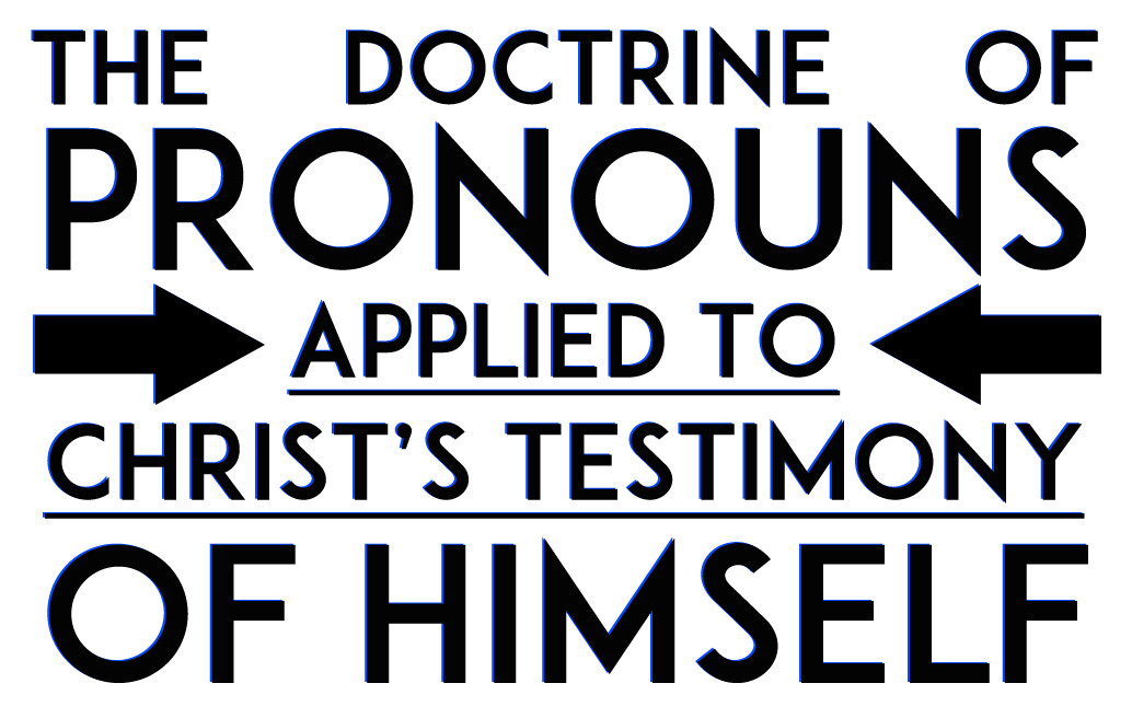 The Doctrine of Pronouns Applied to Christâs Testimony of Himself