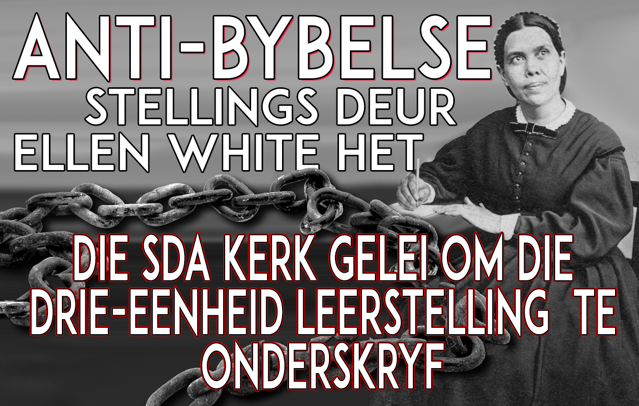 Anti-Bybelse stellings deur Ellen White wat die SDA Kerk gelei het om die Drie-eenheid leerstelling te onderskryf