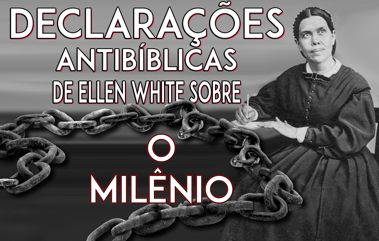 declarações-antibíblicas-de-ellen-white-sobre-o-milênio