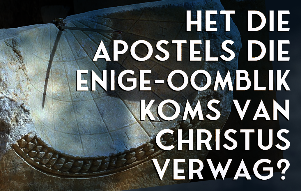 Het die Apostels die Enige - Oomblik Koms van Christus Verwag?
