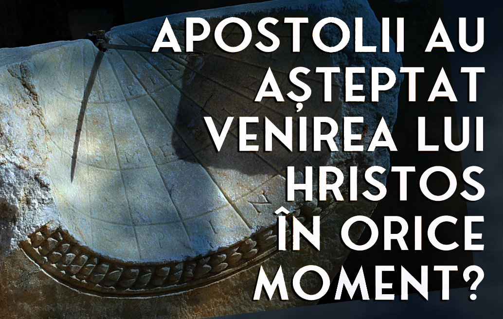 Apostolii Au Așteptat Venirea lui Hristos În Orice Moment?