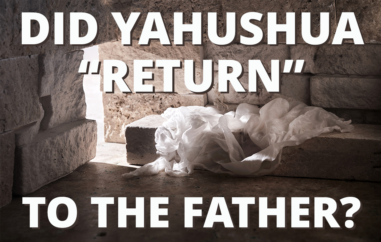 did-yahushua-return-to-the-father