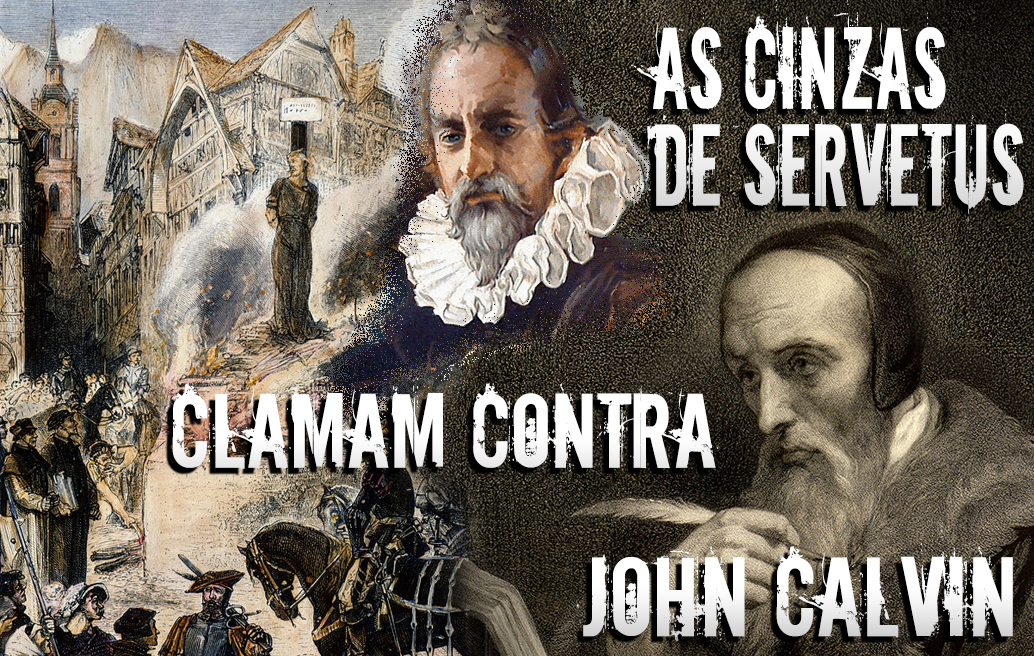 As Cinzas de Servetus Clamam Contra John Calvin