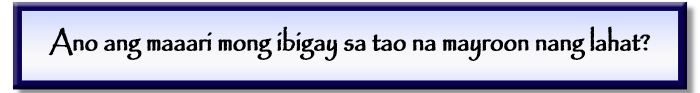 Ano ang maaari mong ibigay sa tao na mayroon nang lahat?