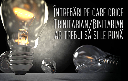 Întrebări pe care orice Trinitarian/Binitarian ar trebui să și le pună