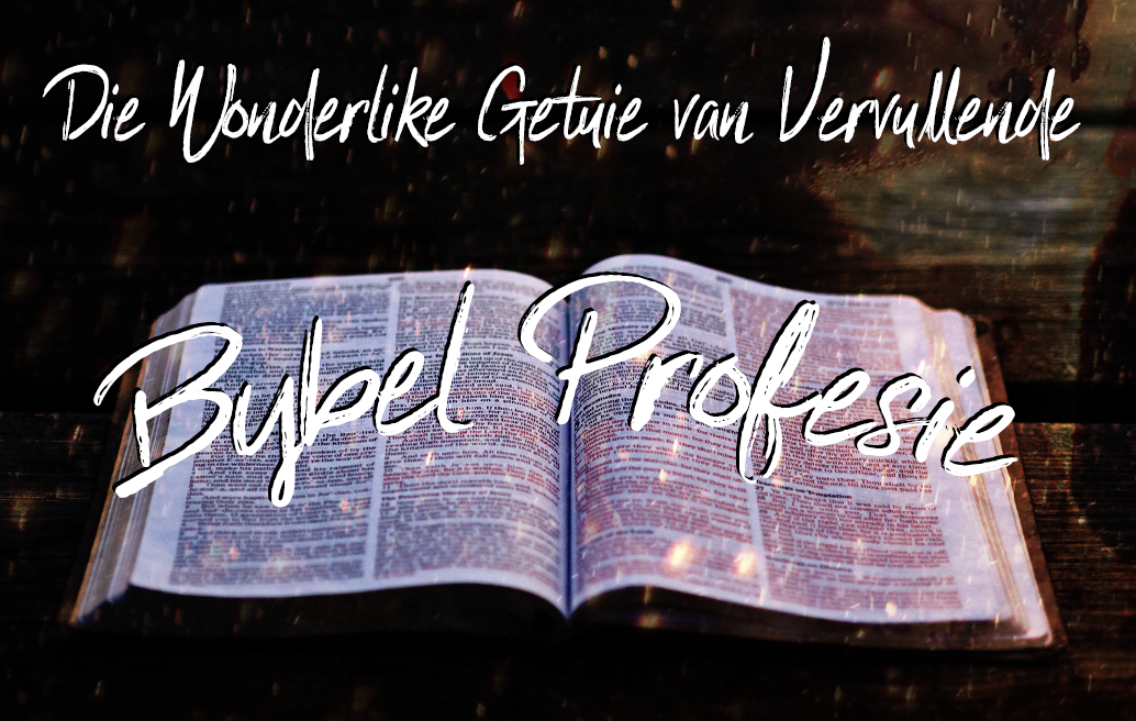 Die Wonderlike Getuie van Vervullende Bybel Profesie
