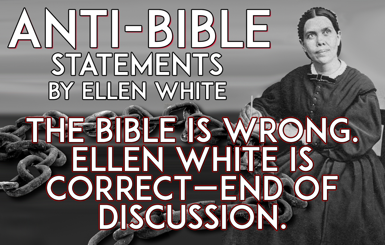 the-bible-is-wrong-ellen-white-is-correct-end-of-discussion