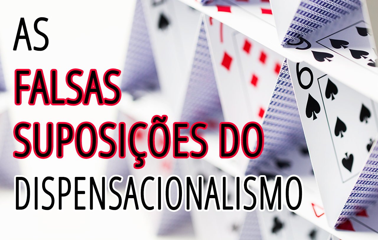 as-falsa-suposições-do-dispensacionalismo