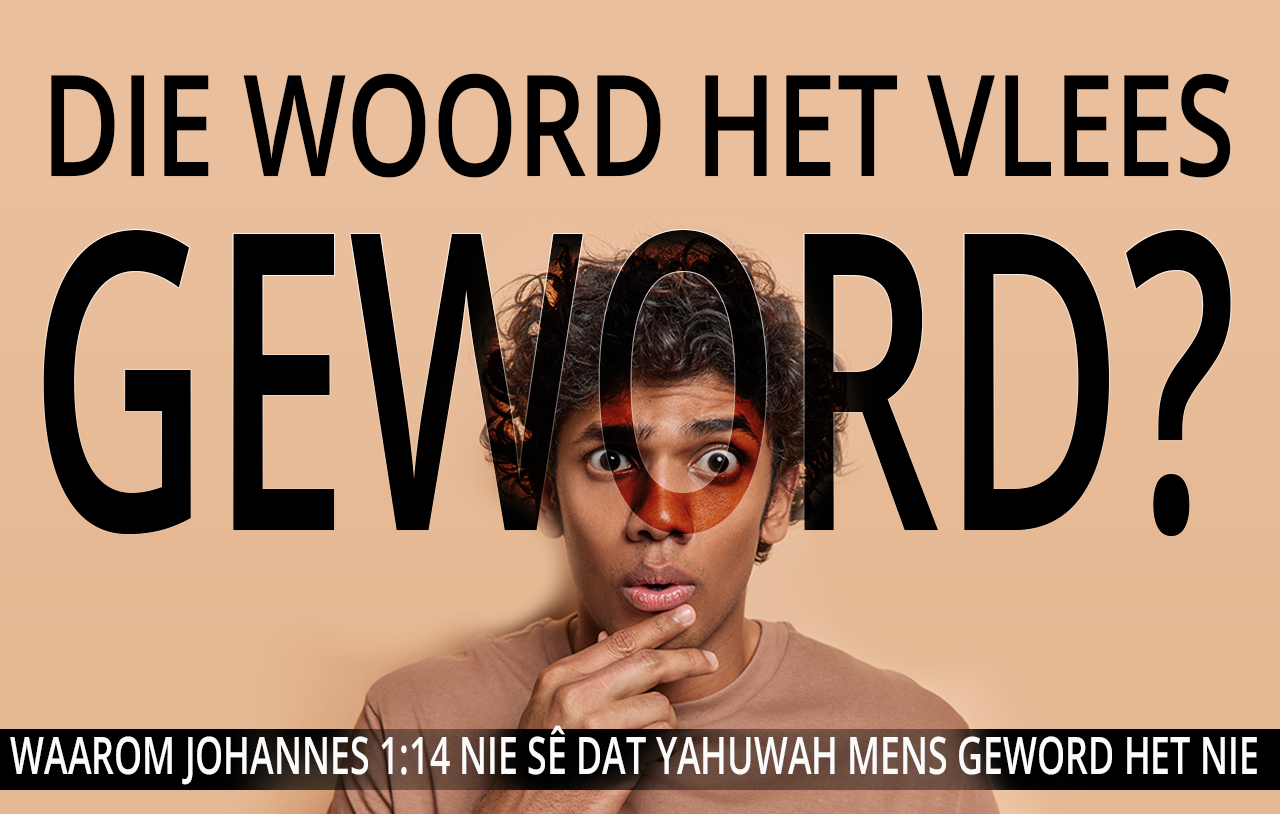 Die Woord Het Vlees Geword? Waarom Johannes 1:14 Nie Sê Dat Yahuwah Mens Geword Het Nie image