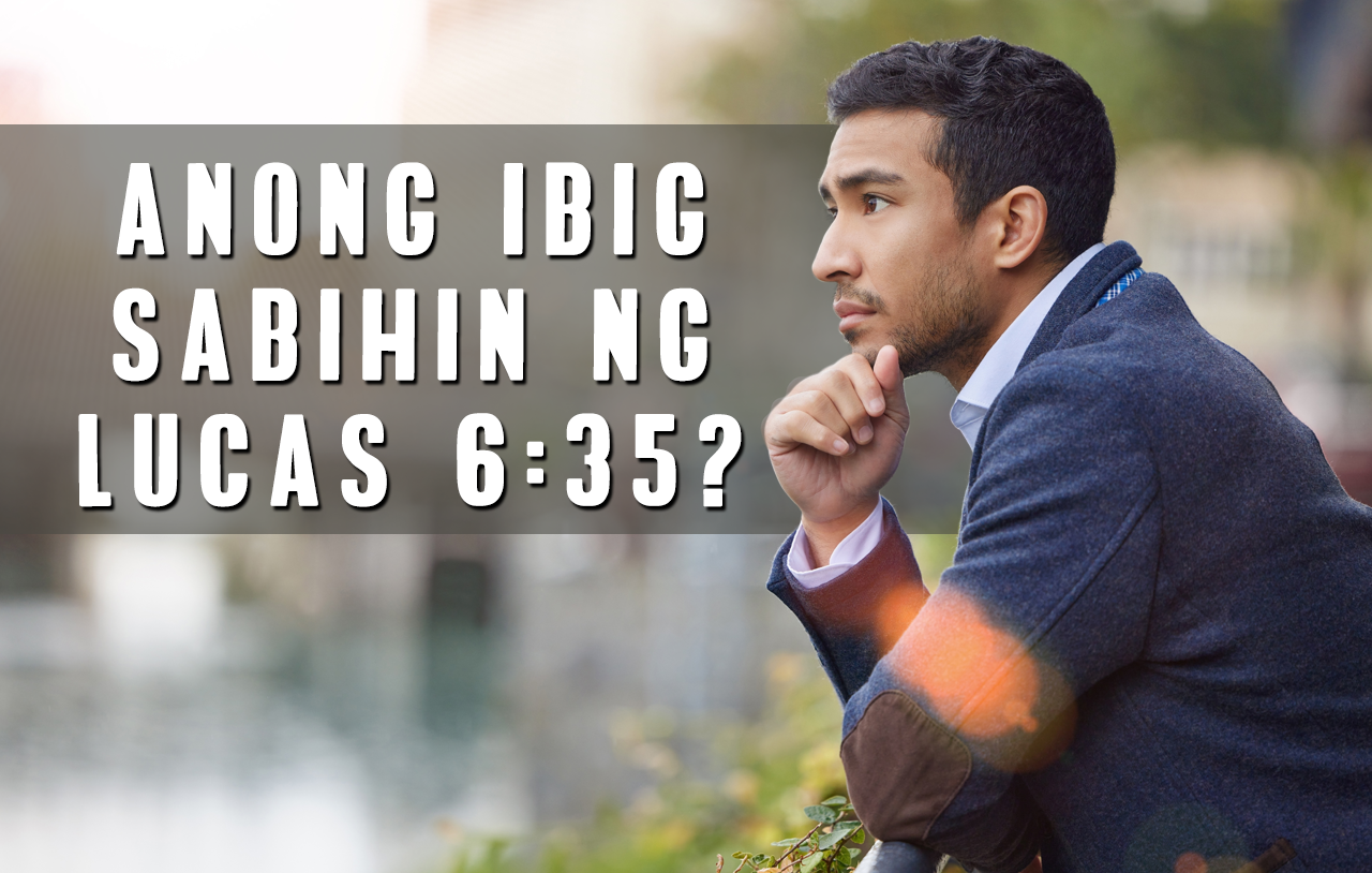 Ano Ang Ibig Sabihin Ng Lucas 6:35?
