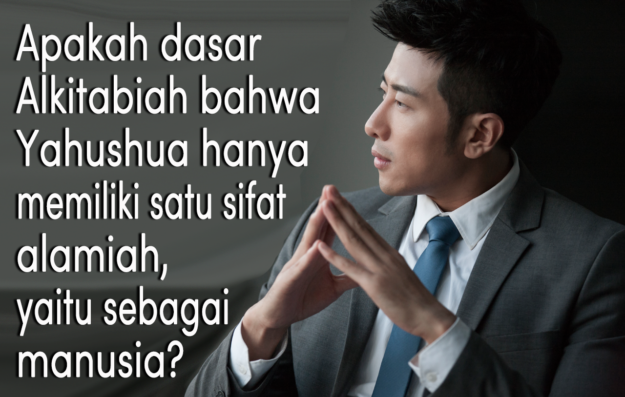 Apakah dasar Alkitabiah bahwa Yahushua hanya memiliki satu sifat alamiah, yaitu sebagai manusia?