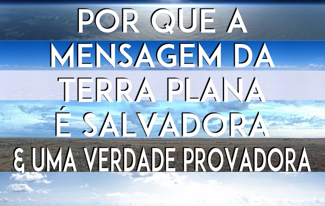por-que-a-mensagem-da-terra-plana-Ã©-uma-verdade-salvadora-e-provadora
